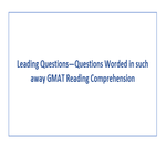 Leading Questions Questions Worded in such away GMAT Reading Comprehension